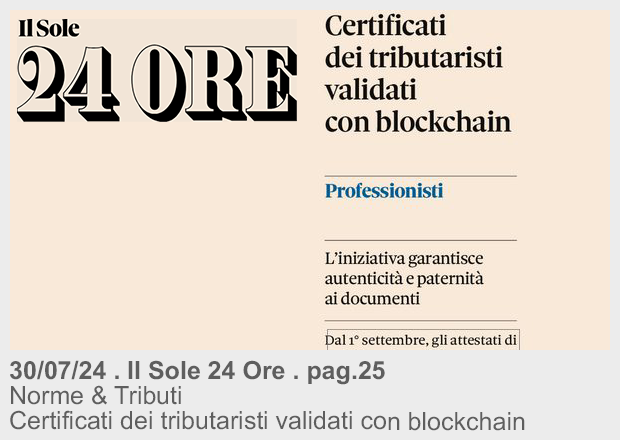 30/07/24 . Il Sole 24 Ore . pagina 25 - Norme e Tributi . Certificati dei tributaristi validati con blockchain