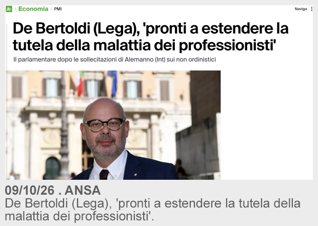 09/10/26 . ANSA . De Bertoldi (Lega), “pronti a estendere la tutela della malattia dei professionisti» dopo sollecitazioni di Alemanno INT
