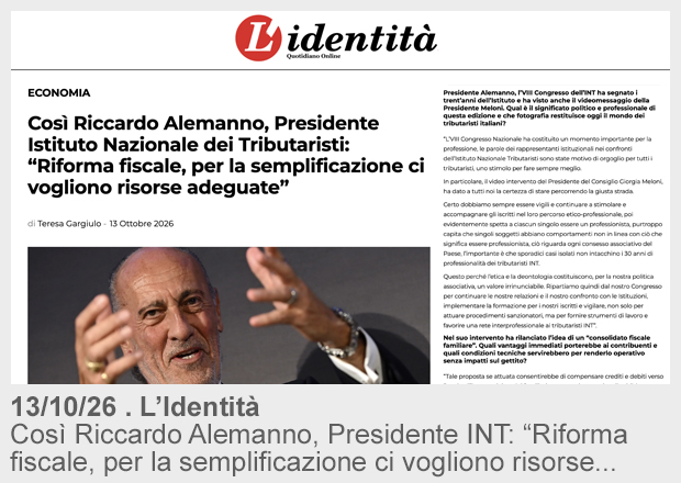 13/10/26 . L’identità.it - Così Riccardo Alemanno, Presidente Istituto Nazionale dei Tributaristi: “Riforma fiscale, per la semplificazione ci vogliono risorse adeguate” di Teresa Gargiulo