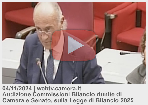 04/11/24 . webtv.camera.it . Audizione Commissioni Bilancio riunite di Camera e Senato, sulla Legge di Bilancio 2025